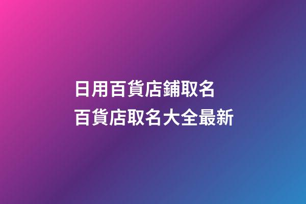 日用百貨店鋪取名 百貨店取名大全最新